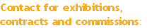 Contact for exhibitions,
contracts and commissions: